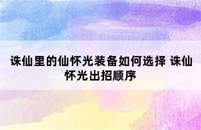 诛仙里的仙怀光装备如何选择 诛仙怀光出招顺序